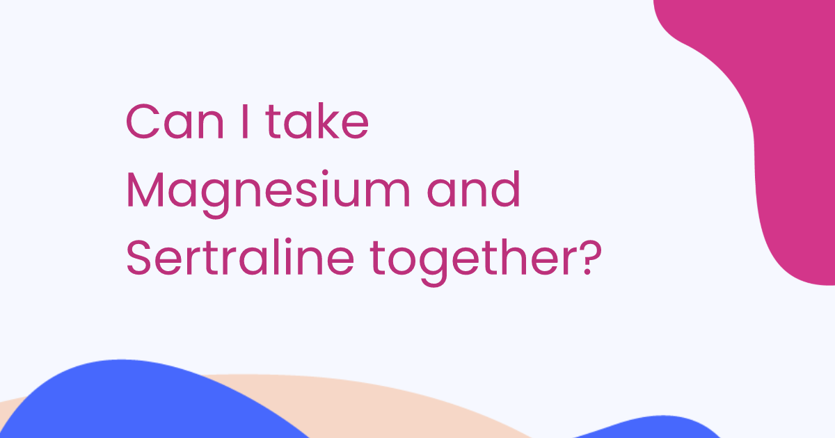 Can I take Magnesium and Sertraline together?