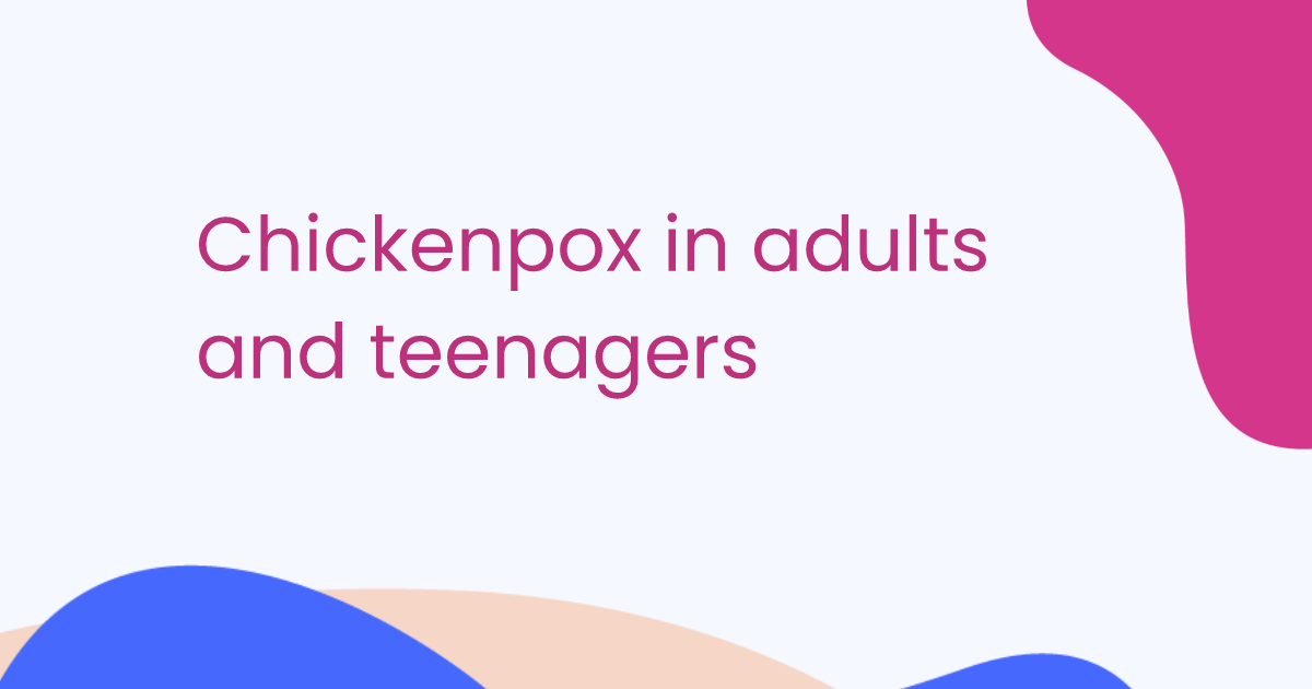 Chickenpox in adults and teenagers